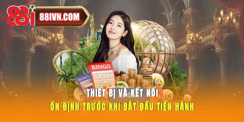  Thiết bị và kết nối ổn định trước khi bắt đầu tiến hành